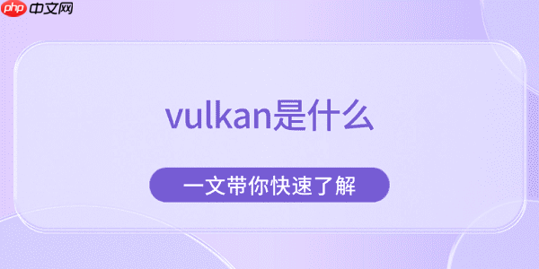 vulkan是什么 一文带你快速了解