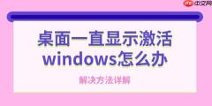 桌面一直显示激活windows怎么办 解决方法详解
