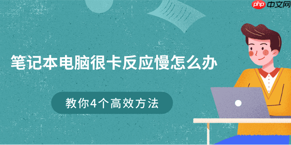 笔记本电脑很卡反应慢怎么办 教你4个高效方法