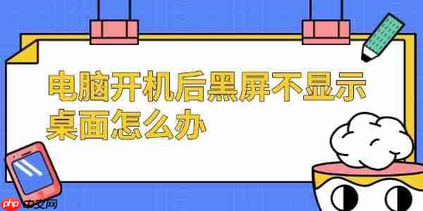 电脑开机后黑屏不显示桌面怎么办 试试这几个方法