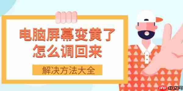 电脑屏幕变黄了怎么调回来 解决方法大全