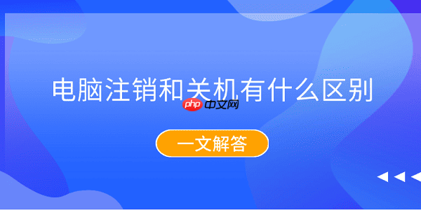 电脑注销和关机有什么区别?一文解答