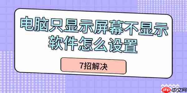 电脑只显示屏幕不显示软件怎么设置 7招解决