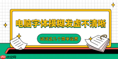 电脑字体模糊发虚不清晰 试试这几个简单设置