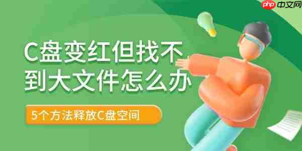 C盘变红但找不到大文件怎么办 5个方法释放C盘空间