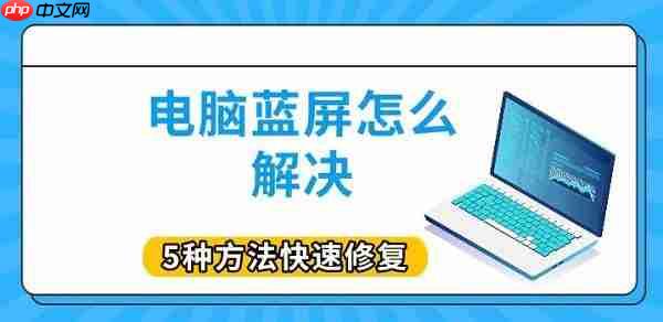 电脑蓝屏怎么解决 5种方法快速修复