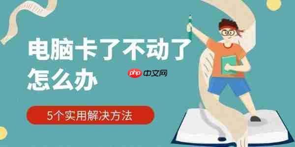 电脑卡了不动怎么解决 电脑卡了不动怎么办?