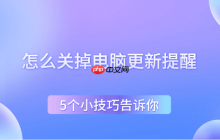 怎么关掉电脑更新提醒 5个小技巧告诉你