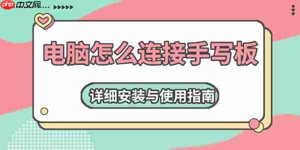 电脑怎么连接手写板 详细安装与使用指南