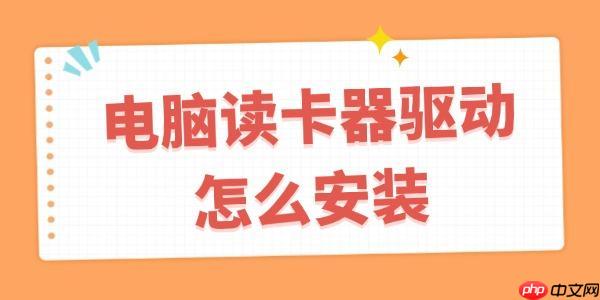 电脑读卡器驱动怎么安装 读卡器驱动程序下载教程
