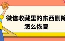 微信收藏里的东西删除怎么恢复 教你轻松找回