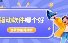 电脑驱动软件哪个好 好用又干净驱动软件推荐