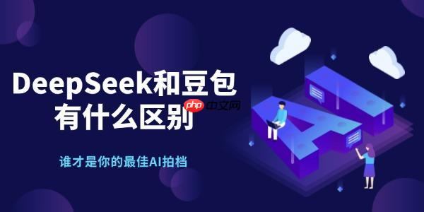 deepseek和豆包有什么区别 谁才是你的最佳AI拍档