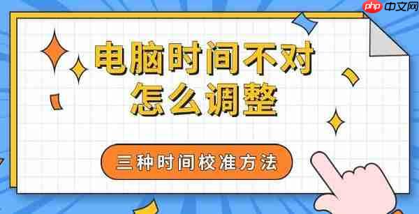 电脑时间不对怎么调整 三种时间校准方法分享