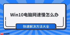 Win10电脑网速慢怎么办 快速解决方法大全