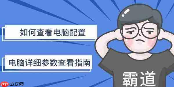 如何查看电脑配置 电脑详细参数查看指南
