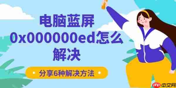 电脑蓝屏0x000000ed怎么解决 分享6种解决方法