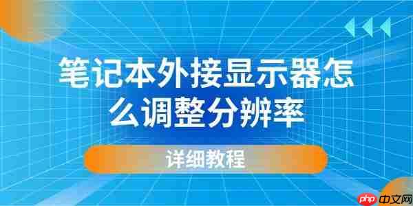 笔记本外接显示器怎么调整分辨率 详细教程