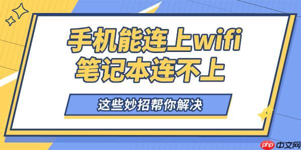 手机能连上wifi笔记本连不上怎么回事 这些妙招帮你解决！