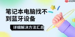 笔记本电脑找不到蓝牙设备怎么办 详细解决方法汇总