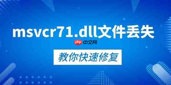 快速修复msvcr71.dll文件丢失的5种方法 告别报错弹窗！
