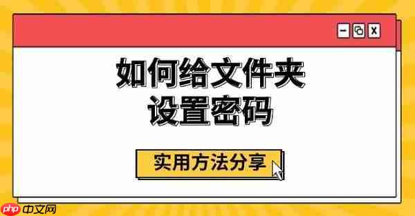 如何给文件夹设置密码 实用方法分享