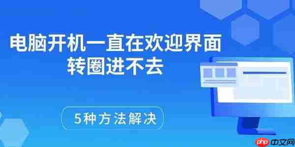 电脑开机一直在欢迎界面转圈进不去 5种方法解决