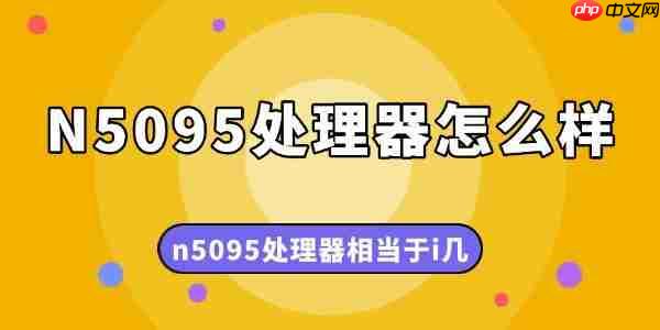 N5095处理器怎么样 n5095处理器相当于i几