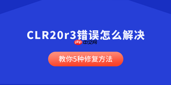 CLR20r3错误怎么解决 教你5种修复方法