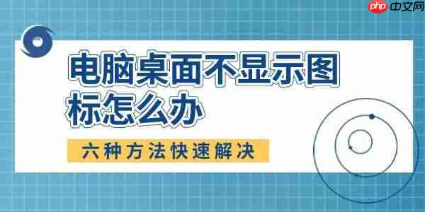 电脑桌面不显示图标怎么办 六种方法快速解决