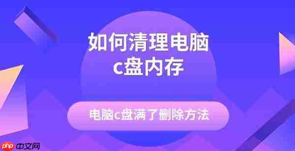 如何清理电脑c盘内存 电脑c盘满了删除方法