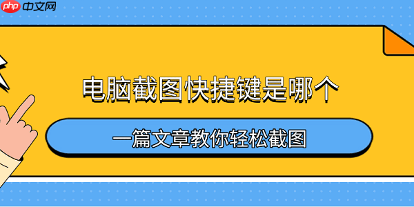 电脑截图快捷键是哪个 一篇文章教你轻松截图