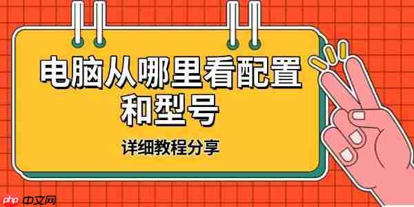 电脑从哪里看配置和型号 详细教程分享