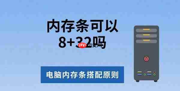 内存条可以8+32吗 电脑内存条搭配原则介绍