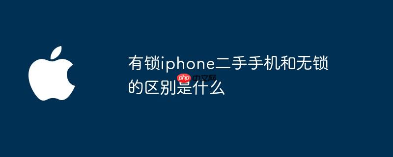 有锁iphone二手手机和无锁的区别是什么