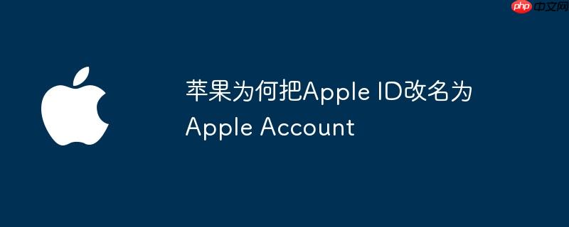 苹果为何把Apple ID改名为Apple Account