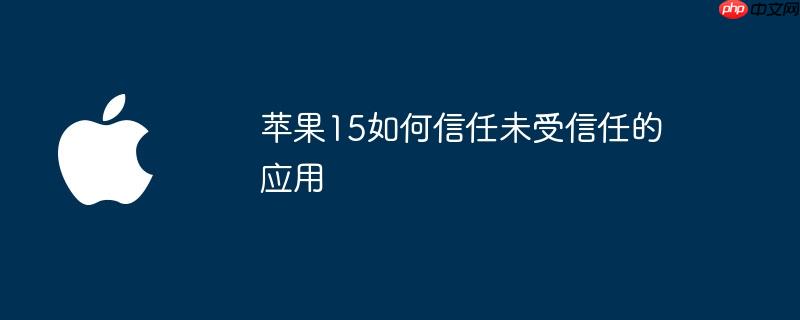 苹果15如何信任未受信任的应用