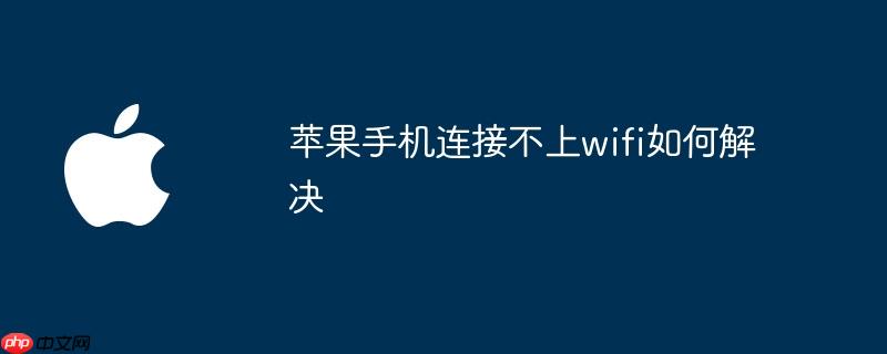 苹果手机连接不上wifi如何解决
