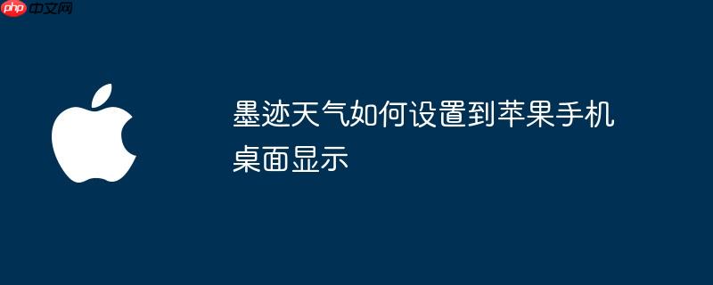 墨迹天气如何设置到苹果手机桌面显示