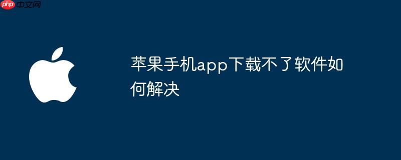 苹果手机app下载不了软件如何解决
