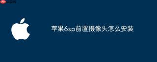 苹果6sp前置摄像头怎么安装