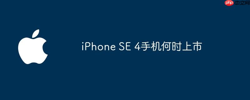 iPhone SE 4手机何时上市