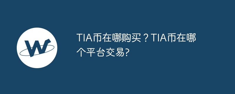 TIA币在哪购买？TIA币在哪个平台交易?