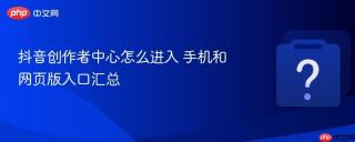 抖音创作者中心怎么进入 手机和网页版入口汇总