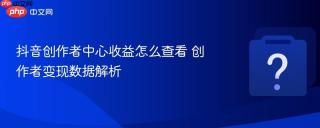 抖音创作者中心收益怎么查看 创作者变现数据解析