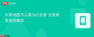 实景地图怎么看360全景 全景街景使用教程