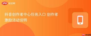 抖音创作者中心任务入口 创作者激励活动说明