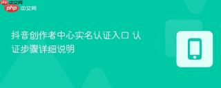 抖音创作者中心实名认证入口 认证步骤详细说明