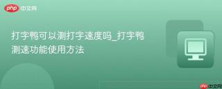 打字鸭可以测打字速度吗_打字鸭测速功能使用方法