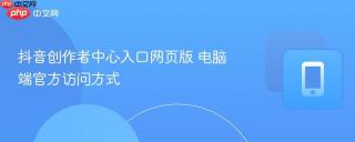 抖音创作者中心入口网页版 电脑端官方访问方式